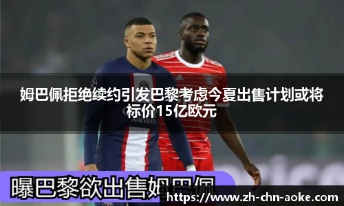 姆巴佩拒绝续约引发巴黎考虑今夏出售计划或将标价15亿欧元