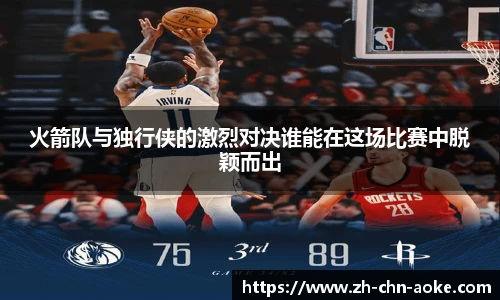 火箭队与独行侠的激烈对决谁能在这场比赛中脱颖而出