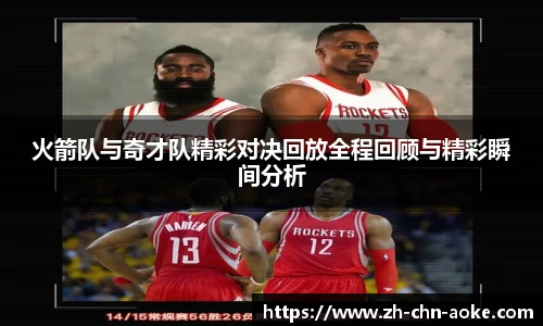 火箭队与奇才队精彩对决回放全程回顾与精彩瞬间分析